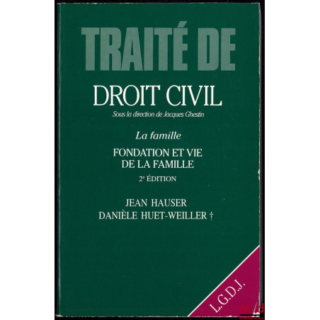 LA FAMILLE : FONDATION ET VIE DE LA FAMILLE, 2ème éd., TRAITÉ DE DROIT CIVIL sous la direction de Jacques GHESTIN