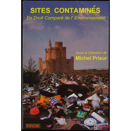 SITES CONTAMINÉS en Droit Comparé de l?Environnement sous la direction de Michel PRIEUR, Actes des Journées organisées à Limo...