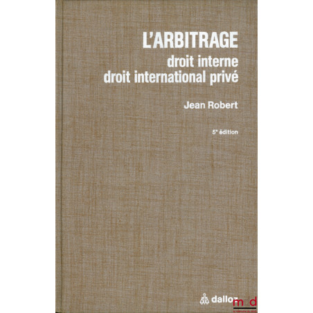 L?ARBITRAGE. Droit interne, droit international privé, avec la collaboration de Me Bertrand Moreau, 5e éd. entièrement refond...