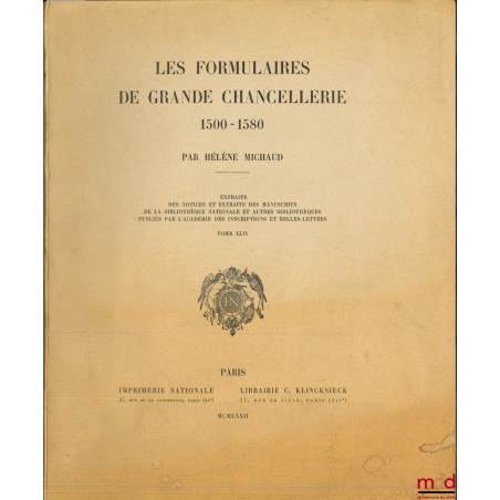 LES FORMULAIRES DE GRANDE CHANCELLERIE 1500 - 1580, Extraits des Notices et Extraits des manuscrits de la Bibliothèque Nation...