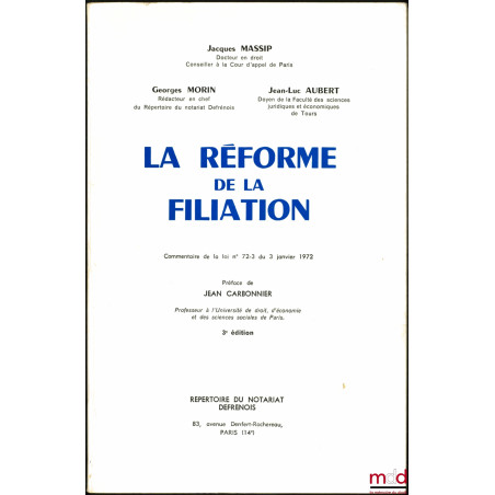 LA RÉFORME DE LA FILIATION, commentaire de la loi n° 72-3 du 3 janvier 1972, 3ème éd., Préface de Jean Carbonnier