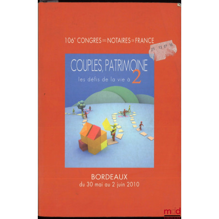 COUPLES, PATRIMOINE, les défis de la vie à 2, 106e congrès des notaires de France, Bordeaux du 30 mai au 2 juin 2010, Avant-p...