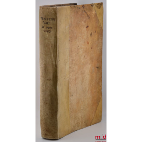 DE DOTE, TRACTATUS EX VARIIS IURIS CIVILIS INTERPRETIBUS DECERPTI. HIS, QUAE AD DOTIUM pertinent iura, & priuilegia enucleant...