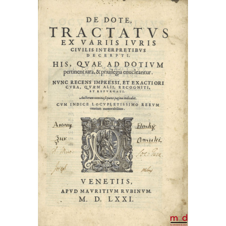DE DOTE, TRACTATUS EX VARIIS IURIS CIVILIS INTERPRETIBUS DECERPTI. HIS, QUAE AD DOTIUM pertinent iura, & priuilegia enucleant...