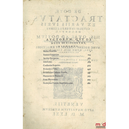 DE DOTE, TRACTATUS EX VARIIS IURIS CIVILIS INTERPRETIBUS DECERPTI. HIS, QUAE AD DOTIUM pertinent iura, & priuilegia enucleant...
