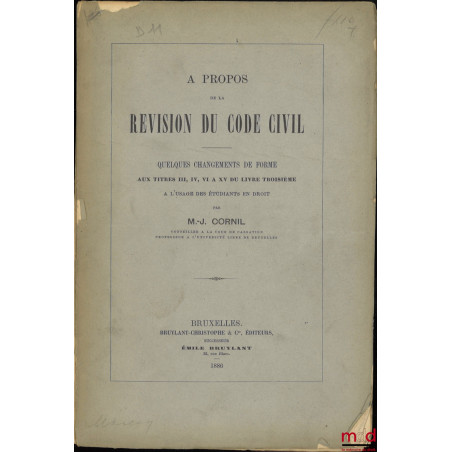À PROPOS DE LA RÉVISION DU CODE CIVIL, Quelques changements de forme aux Titres III, IV, VI à XV du livre troisième à l?usage...