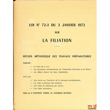 LOI n° 72-3 DU 3 JANVIER 1972 SUR LA FILIATION. RECUEIL MÉTHODIQUE DES TRAVAUX PRÉPARATOIRES