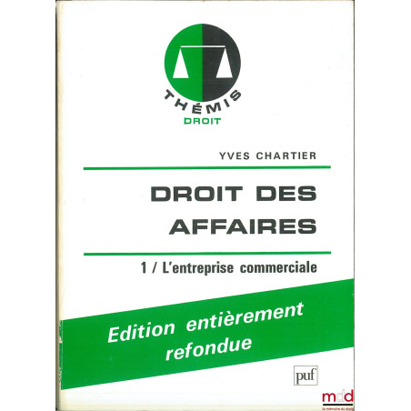 DROIT DES AFFAIRES t. 1 : L’ENTREPRISE COMMERCIALE, édition entièrement refondue, coll. Thémis / Droit