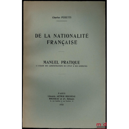 DE LA NATIONALITÉ FRANÇAISE. MANUEL PRATIQUE à l’usage des administrations de l’État & des communes