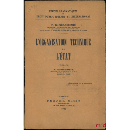 L?ORGANISATION TECHNIQUE DE L?ÉTAT, Préface de Germain-Martin, coll. Études pragmatiques de droit public interne et internati...