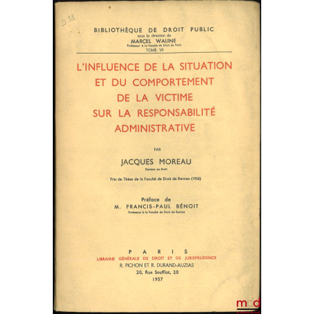 L?INFLUENCE DE LA SITUATION ET DU COMPORTEMENT DE LA VICTIME SUR LA RESPONSABILITÉ ADMINISTRATIVE, Préface de Francis-Paul Bé...