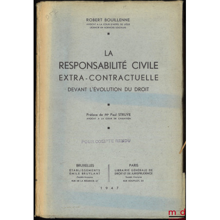 LA RESPONSABILITÉ CIVILE EXTRA-CONTRACTUELLE DEVANT L’ÉVOLUTION DU DROIT, Préface de Paul Struye