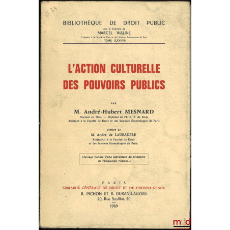 L’ACTION CULTURELLE DES POUVOIRS PUBLICS, Préface de André de Laubadère, Bibl. de droit public, t. LXXXVI