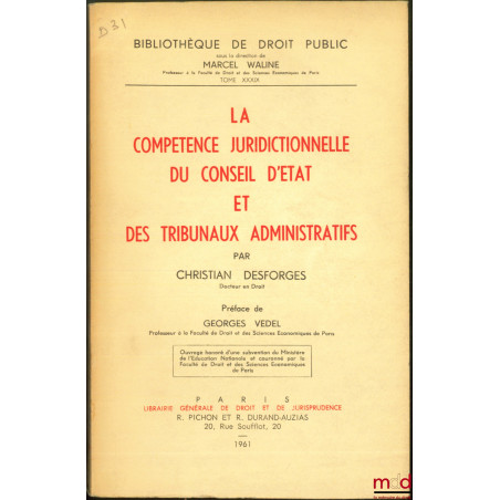 LA COMPÉTENCE JURIDICTIONNELLE DU CONSEIL D?ÉTAT ET DES TRIBUNAUX ADMINISTRATIFS, Préface de Georeges Vedel, Bibl. de droit p...
