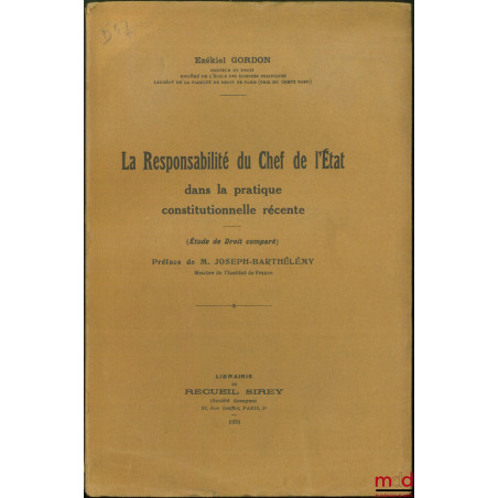LA RESPONSABILITÉ DU CHEF DE L’ÉTAT DANS LA PRATIQUE CONSTITUTIONNELLE RÉCENTE (étude de droit comparé), Préface de M. Joseph...