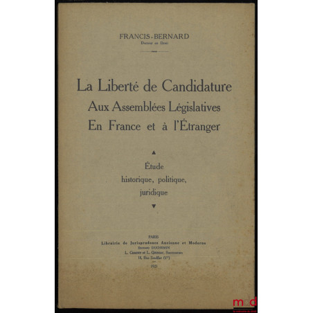 LA LIBERTÉ DE CANDIDATURE AUX ASSEMBLÉES LÉGISLATIVES EN FRANCE ET À L’ÉTRANGER, Étude historique, politique, juridique