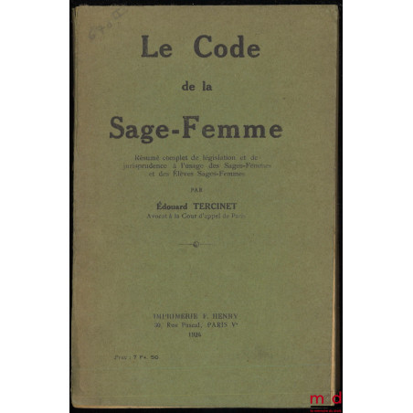 LE CODE DE LA SAGE-FEMME. Résumé complet de législation et de jurisprudence à l?usage des Sages-femmes et des Élèves Sages-Fe...