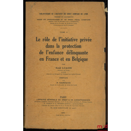 LE RÔLE DE L?INITIATIVE PRIVÉE DANS LA PROTECTION DE L?ENFANCE DÉLINQUANTE EN FRANCE ET EN BELGIQUE, Préface de Pierre Garrau...