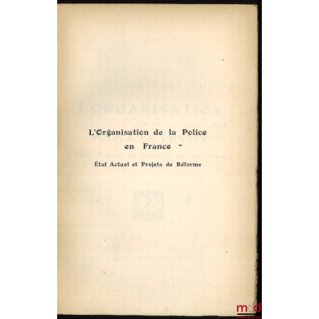 L’ORGANISATION DE LA POLICE EN FRANCE. État Actuel et Projet de Réforme