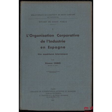 L?ORGANISATION CORPORATIVE DE L?INDUSTRIE EN ESPAGNE. Une expérience interrompue, Bibliothèque de l?Institut de Droit Comparé...