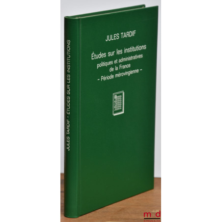 ÉTUDES SUR LES INSTITUTIONS POLITIQUES ET ADMINISTRATIVES DE LA FRANCE, Période mérovingienne, réimpr. de l’éd. de Paris 1881