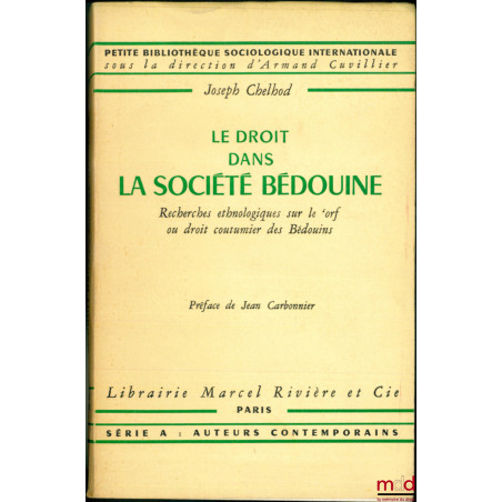 LE DROIT DANS LA SOCIÉTÉ BÉDOUINE, Recherches ethnologiques sur le ?orf ou droit coutumier des Bédouins, Préface de Jean Carb...