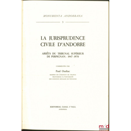 LA JURISPRUDENCE CIVIL D’ANDORRE, Arrêts du Tribunal supérieur de Perpignan : 1947-1970, commentés par Paul Ourliac, Monument...