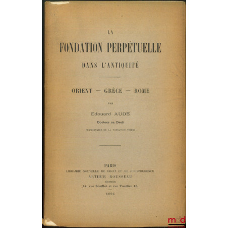 LA FONDATION PERPÉTUELLE DANS L’ANTIQUITÉ, Orient – Grèce – Rome