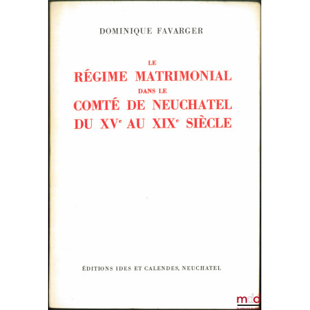 LE RÉGIME MATRIMONIAL DANS LE COMTÉ DE NEUCHÂTEL DU XVe AU XIXe SIÈCLE, Universitas Neocomensis Helvetiorum