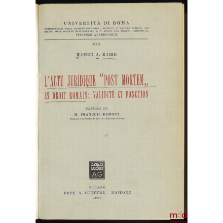L?ACTE JURIDIQUE « POST MORTEM » en droit romain : VALIDITÉ ET FONCTION, Préface de François Dumont, publ. de la Faculté de d...