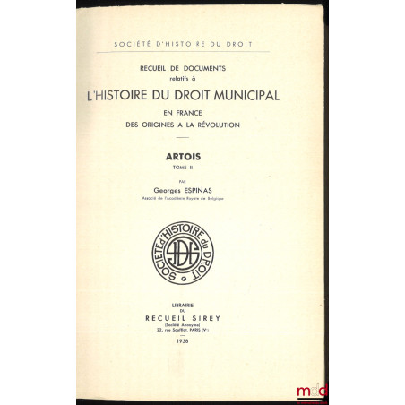 Recueil de documents relatifs à L’HISTOIRE DU DROIT MUNICIPAL en France des Origines à la Révolution. ARTOIS :t. I : Artois-...