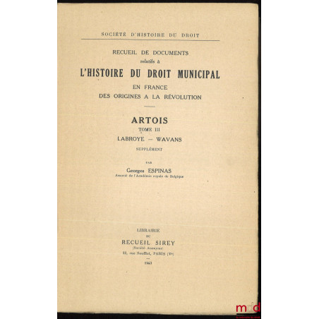 Recueil de documents relatifs à L’HISTOIRE DU DROIT MUNICIPAL en France des Origines à la Révolution. ARTOIS :t. I : Artois-...