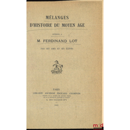 MÉLANGES D’HISTOIRE DU MOYEN ÂGE OFFERTS À M. FERDINAND LOT PAR SES AMIS ET SES ÉLÈVES