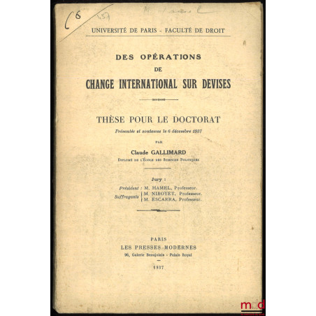 DES OPÉRATIONS DE CHANGE INTERNATIONAL SUR DEVISES. Thèse pour le doctorat présentée et soutenue le 6 décembre 1937, (Préside...