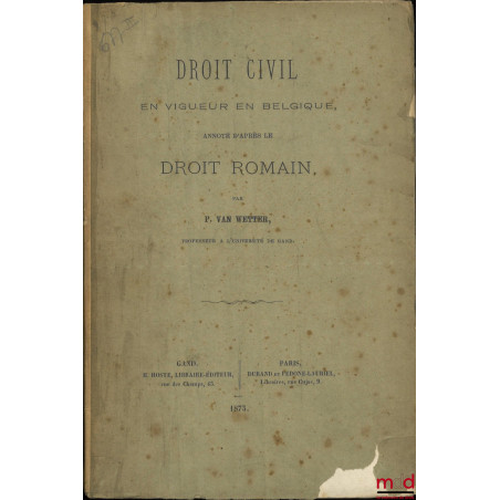 DROIT CIVIL EN VIGUEUR EN BELGIQUE, ANNOTÉ D’APRÈS LE DROIT ROMAIN