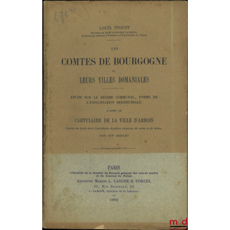 LES COMTES DE BOURGOGNE ET LEURS VILLES DOMANIALES, Étude sur le régime communal, forme de l?exploitation seigneuriale d?aprè...