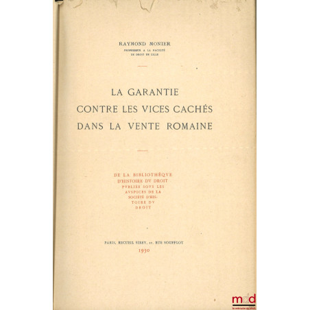 LA GARANTIE CONTRE LES VICES CACHÉS DANS LA VENTE ROMAINE, De la bibliothèque d?histoire du droit publiée sous les auspices d...