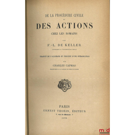DE LA PROCÉDURE CIVILE ET DES ACTIONS CHEZ LES ROMAINS, Traduit de l’allemand et précédé d’une introduction par Charles CAPMAS