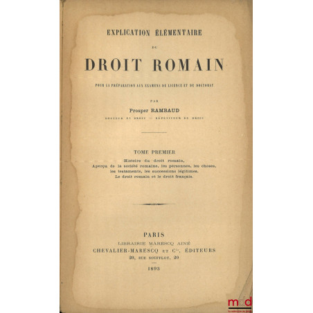 EXPLICATION ÉLÉMENTAIRE DU DROIT ROMAIN POUR LA PRÉPARATION AUX EXAMENS DE LICENCE ET DE DOCTORAT