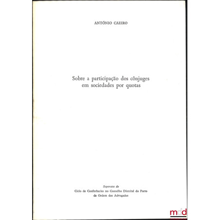 SOBRE A PARTICIPAÇÃO DOS CÔNJUGES EM SOCIEDADES POR QUOTAS, Separata do Ciclo de Conferências no Conselho Distrial do Porto d...