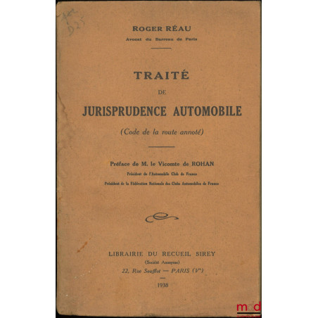 TRAITÉ DE JURISPRUDENCE AUTOMOBILE (CODE DE LA ROUTE ANNOTÉ), Préface de M. le Vicomte de Rohan