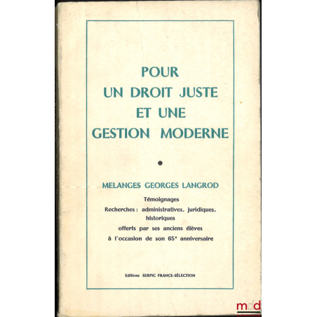 POUR UN DROIT JUSTE ET UNE GESTION MODERNE, Témoignages, Recherches : administratives, juridiques, historiques offerts par se...