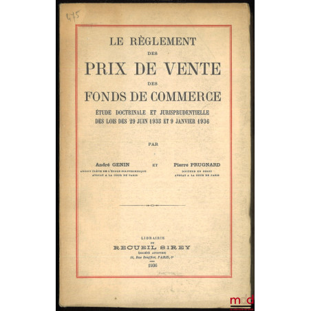 LE RÈGLEMENT DES PRIX DE VENTE DES FONDS DE COMMERCE. Étude doctrinale et jurisprudentielle des lois des 29 juin 1935 et 9 ja...