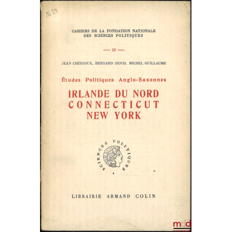 ÉTUDES POLITIQUES ANGLO-SAXONNES, IRLANDE DU NORD CONNECTICUT NEW YORK, Avant-propos de Jacques Chapsal, Préface de Henry Pug...