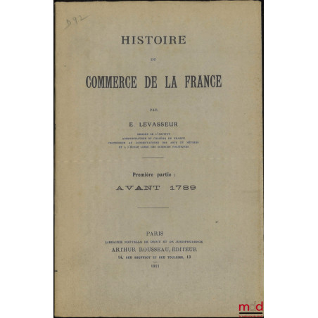 HISTOIRE DU COMMERCE DE LA FRANCE, Première partie : Avant 1789, Deuxième partie : De 1789 à nos jours (Avec un avertissement...