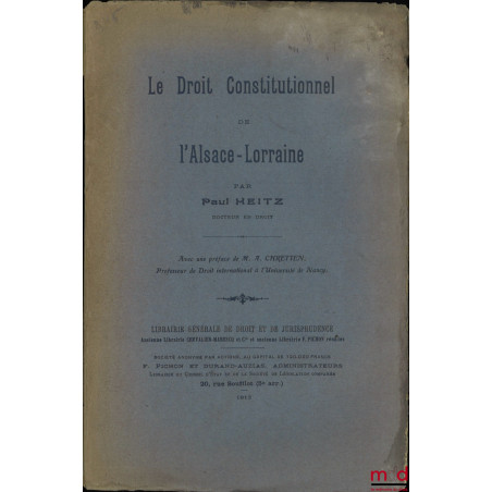 LE DROIT CONSTITUTIONNEL DE L’ALSACE-LORRAINE, Préface de Alfred Chrétien