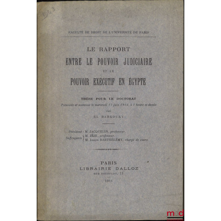 LE RAPPORT ENTRE LE POUVOIR JUDICIAIRE ET LE POUVOIR EXÉCUTIF EN ÉGYPTE, Thèse (Président : M. Jacquelin ; Suffragants : M. J...