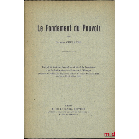 LE FONDEMENT DU POUVOIR, Extrait de la Revue Générale du Droit, de la Législation et de la Jurisprudence en France et à l?Étr...