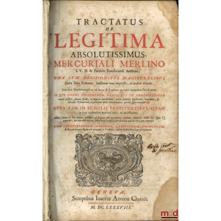 TRACTATUS DE LEGITIMA ABSOLUTISSIMUS, MERCURIALI MERLINO I. U. D. & Patritio Foroliviensi Authore, UNA CUM DECISIONIBUS MAGIS...