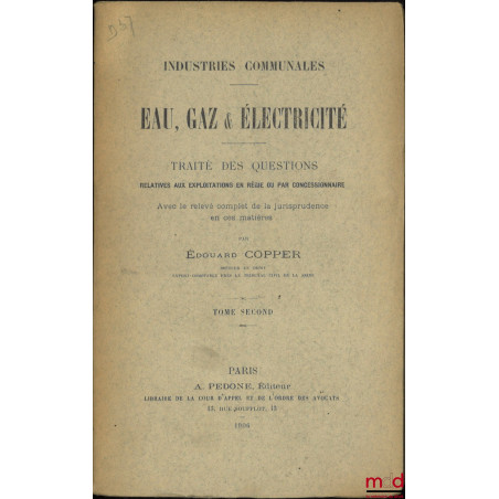 INDUSTRIES COMMUNALES ; EAU, GAZ & ÉLECTRICITÉ, Traité des questions relatives aux exploitations en régie ou par concessionna...